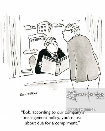 'Bob, according to our company's management policy, you're just about due for a compliment.'
